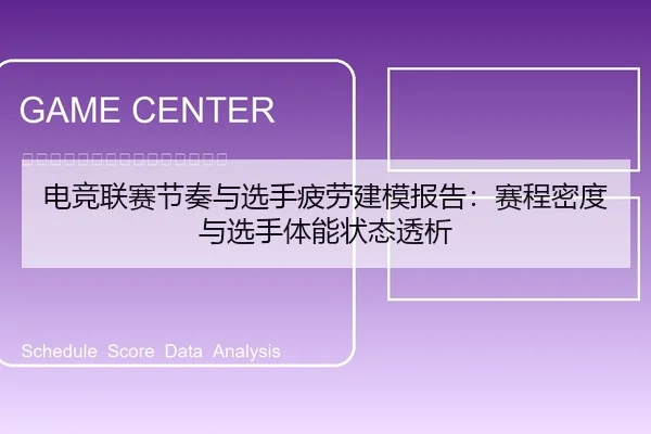 电竞联赛节奏与选手疲劳建模报告：赛程密度与选手体能状态透析